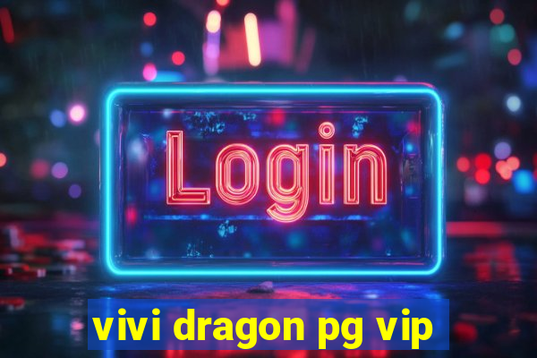 vivi dragon pg vip